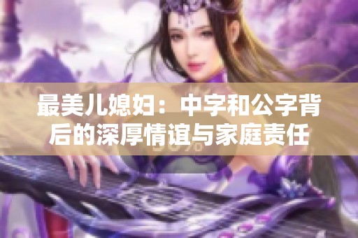 最美儿媳妇：中字和公字背后的深厚情谊与家庭责任