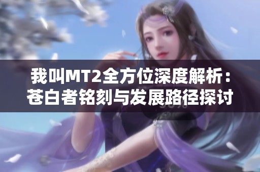 我叫MT2全方位深度解析：苍白者铭刻与发展路径探讨