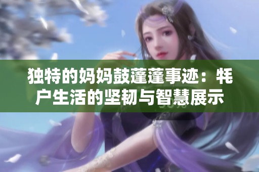 独特的妈妈鼓蓬蓬事迹：牦户生活的坚韧与智慧展示