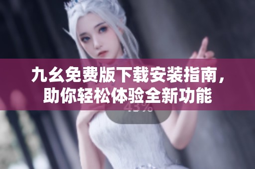 九幺免费版下载安装指南，助你轻松体验全新功能