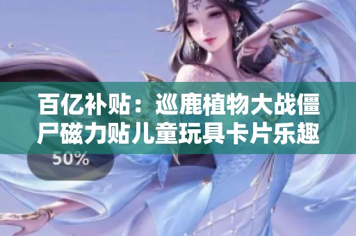 百亿补贴：巡鹿植物大战僵尸磁力贴儿童玩具卡片乐趣无限