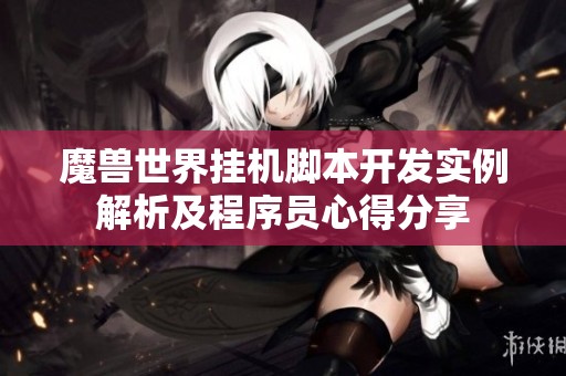 魔兽世界挂机脚本开发实例解析及程序员心得分享