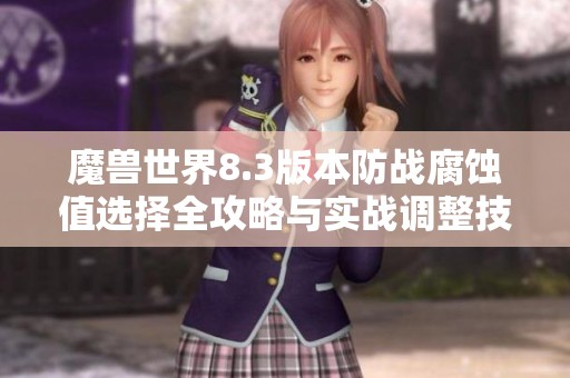 魔兽世界8.3版本防战腐蚀值选择全攻略与实战调整技巧
