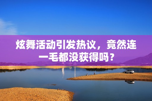 炫舞活动引发热议，竟然连一毛都没获得吗？
