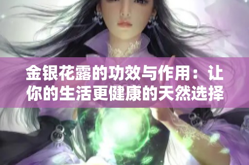 金银花露的功效与作用：让你的生活更健康的天然选择