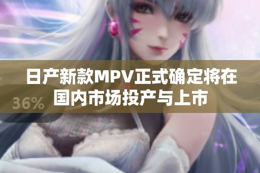 日产新款MPV正式确定将在国内市场投产与上市