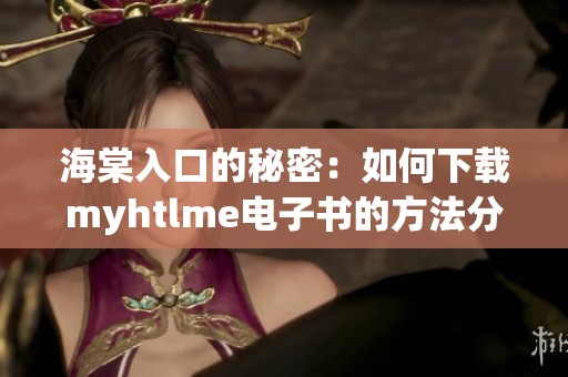 海棠入口的秘密：如何下载myhtlme电子书的方法分享