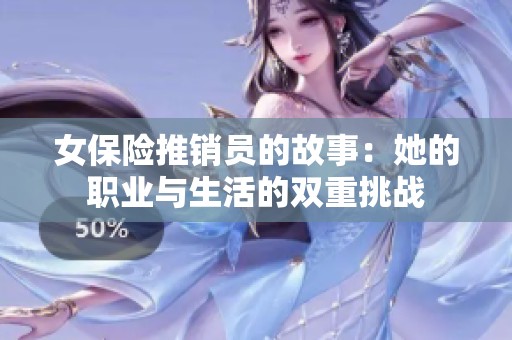 女保险推销员的故事：她的职业与生活的双重挑战