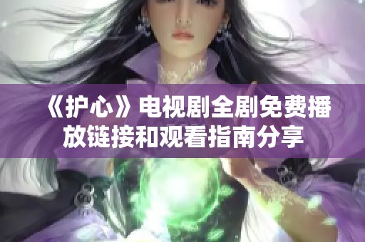 《护心》电视剧全剧免费播放链接和观看指南分享