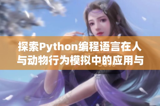 探索Python编程语言在人与动物行为模拟中的应用与实践